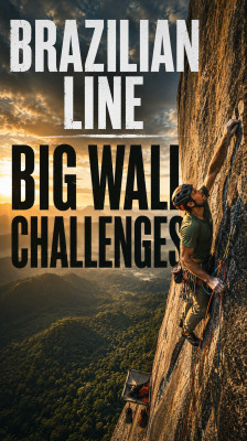 The Real Challenges of Big Wall Climbing | Brazilian Line
